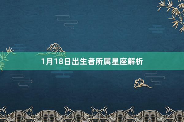 1月18日出生者所属星座解析